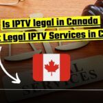 Is IPTV Legal in Canada? Best Legal IPTV Services in Canada