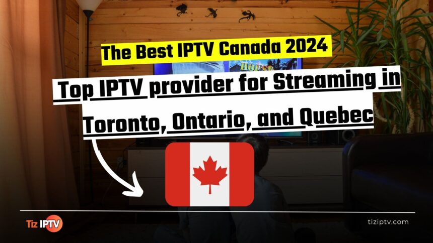 Top IPTV provider for Streaming in Toronto, Ontario, and Quebec